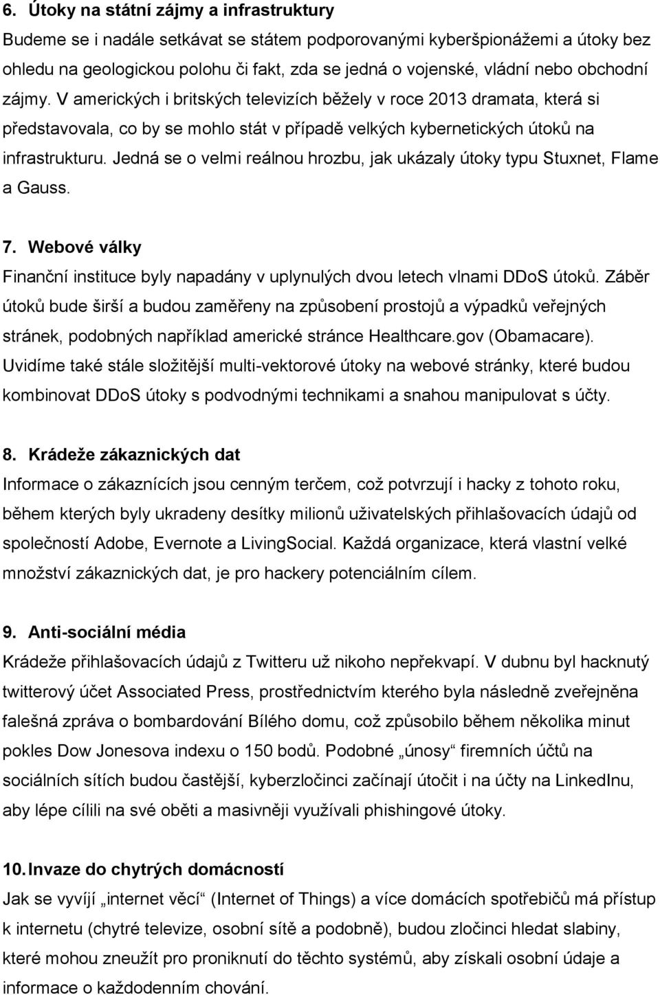 Jedná se o velmi reálnou hrozbu, jak ukázaly útoky typu Stuxnet, Flame a Gauss. 7. Webové války Finanční instituce byly napadány v uplynulých dvou letech vlnami DDoS útoků.