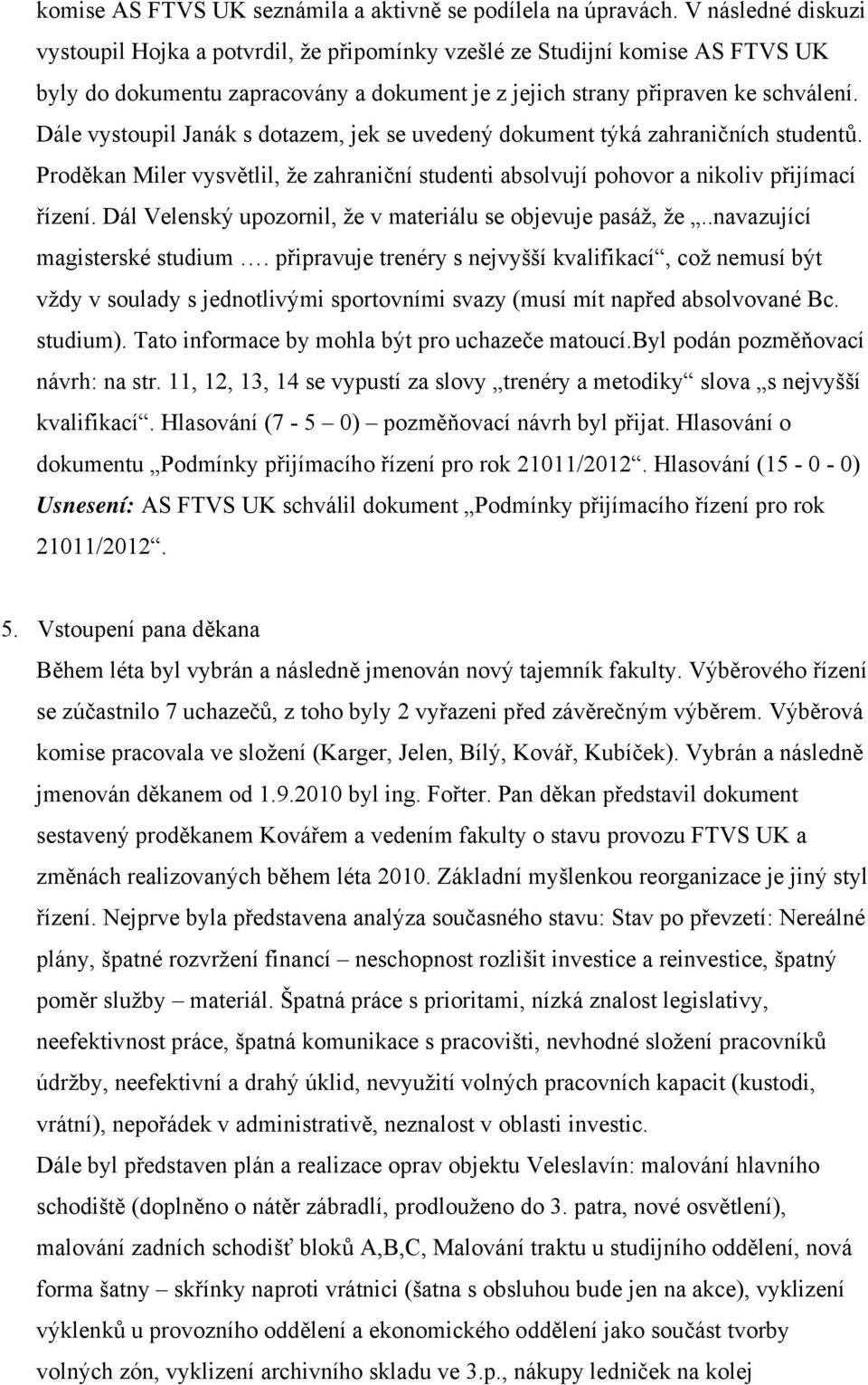 Dále vystoupil Janák s dotazem, jek se uvedený dokument týká zahraničních studentů. Proděkan Miler vysvětlil, že zahraniční studenti absolvují pohovor a nikoliv přijímací řízení.