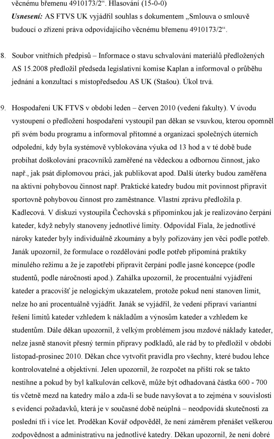 2008 předložil předseda legislativní komise Kaplan a informoval o průběhu jednání a konzultací s místopředsedou AS UK (Stašou). Úkol trvá. 9.