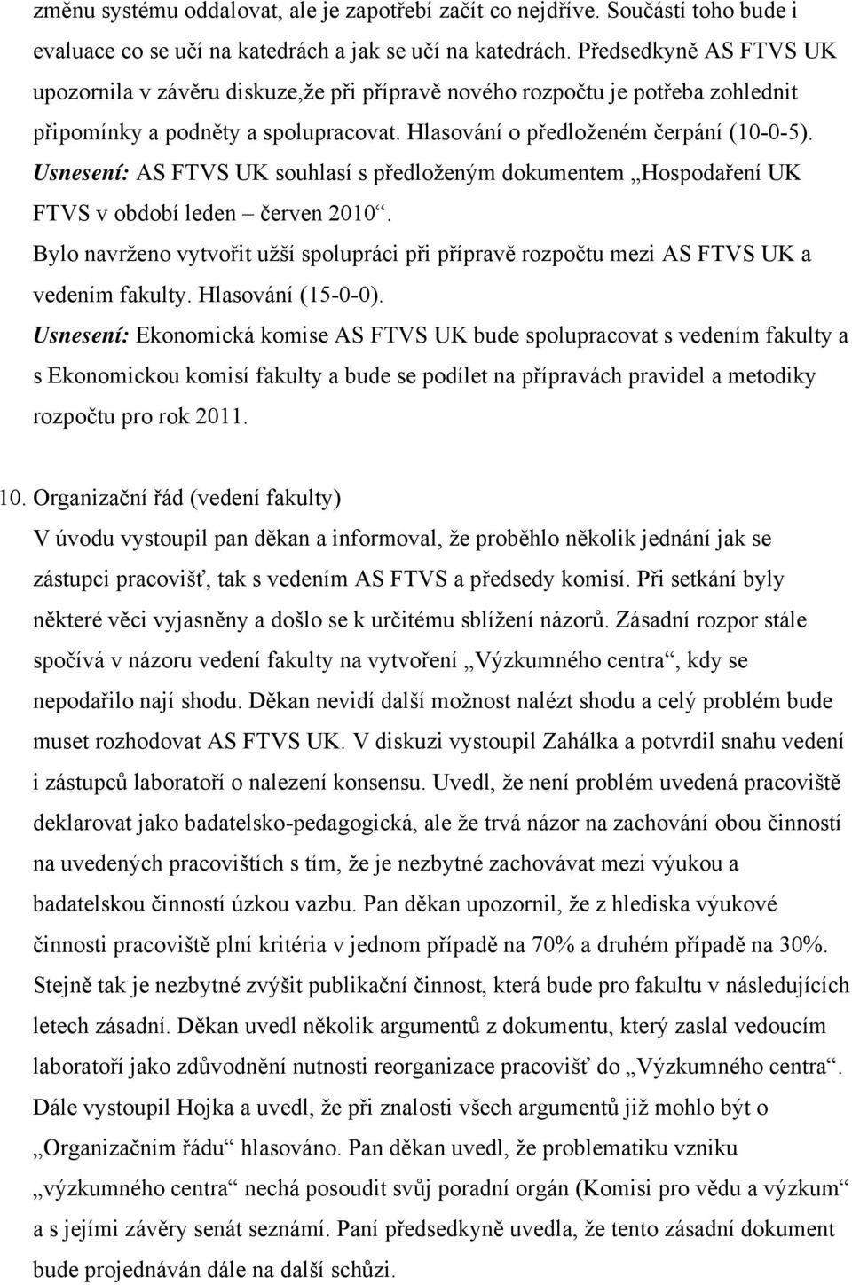 Usnesení: AS FTVS UK souhlasí s předloženým dokumentem Hospodaření UK FTVS v období leden červen 2010. Bylo navrženo vytvořit užší spolupráci při přípravě rozpočtu mezi AS FTVS UK a vedením fakulty.