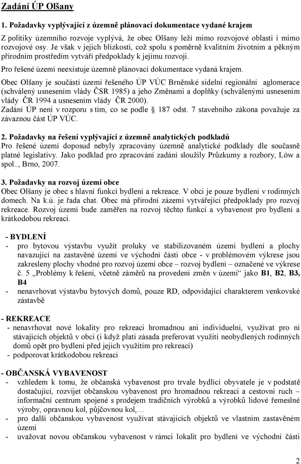 Obec Ol any je sou ástí území eného ÚP VÚC Brn nské sídelní regionální aglomerace (schválený usnesením vlády SR 1985) a jeho Zm nami a dopl ky (schválenými usnesením vlády R 1994 a usnesením vlády R