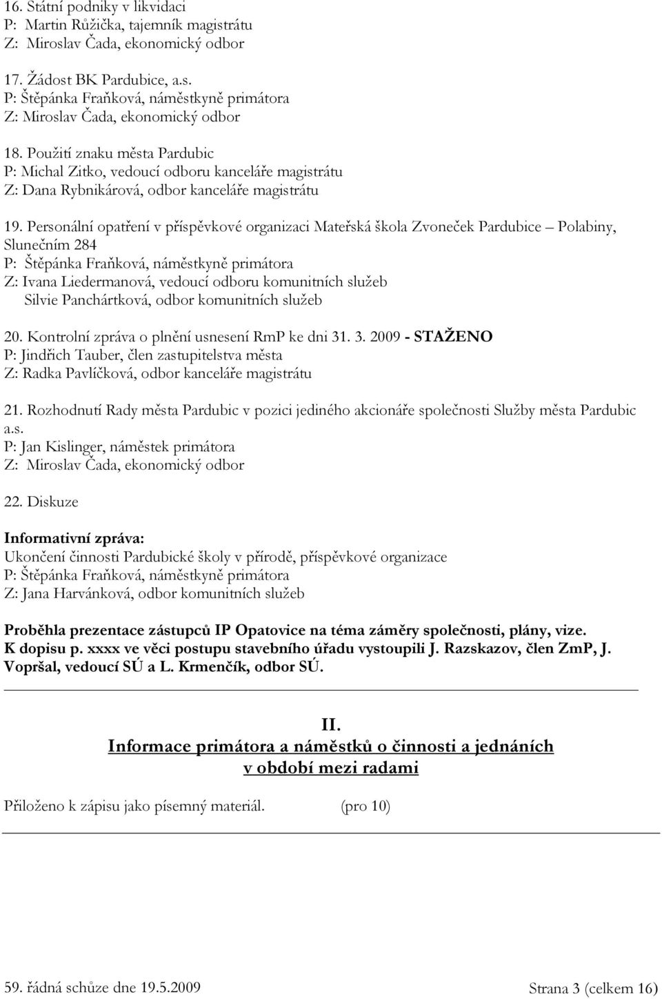 Personální opatření v příspěvkové organizaci Mateřská škola Zvoneček Pardubice Polabiny, Slunečním 284 P: Štěpánka Fraňková, náměstkyně primátora Z: Ivana Liedermanová, vedoucí odboru komunitních