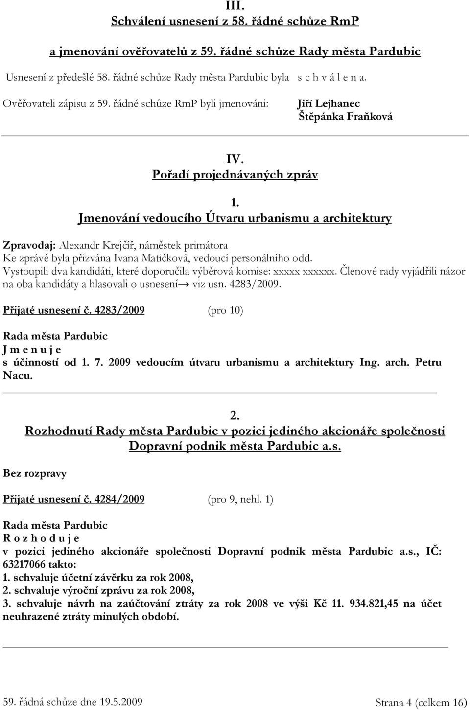 Jmenování vedoucího Útvaru urbanismu a architektury Zpravodaj: Alexandr Krejčíř, náměstek primátora Ke zprávě byla přizvána Ivana Matičková, vedoucí personálního odd.