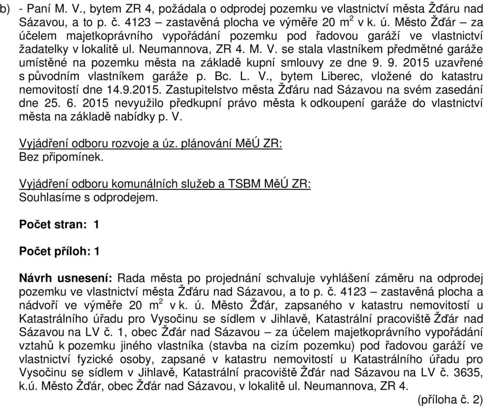 se stala vlastníkem předmětné garáže umístěné na pozemku města na základě kupní smlouvy ze dne 9. 9. 2015 uzavřené s původním vlastníkem garáže p. Bc. L. V.