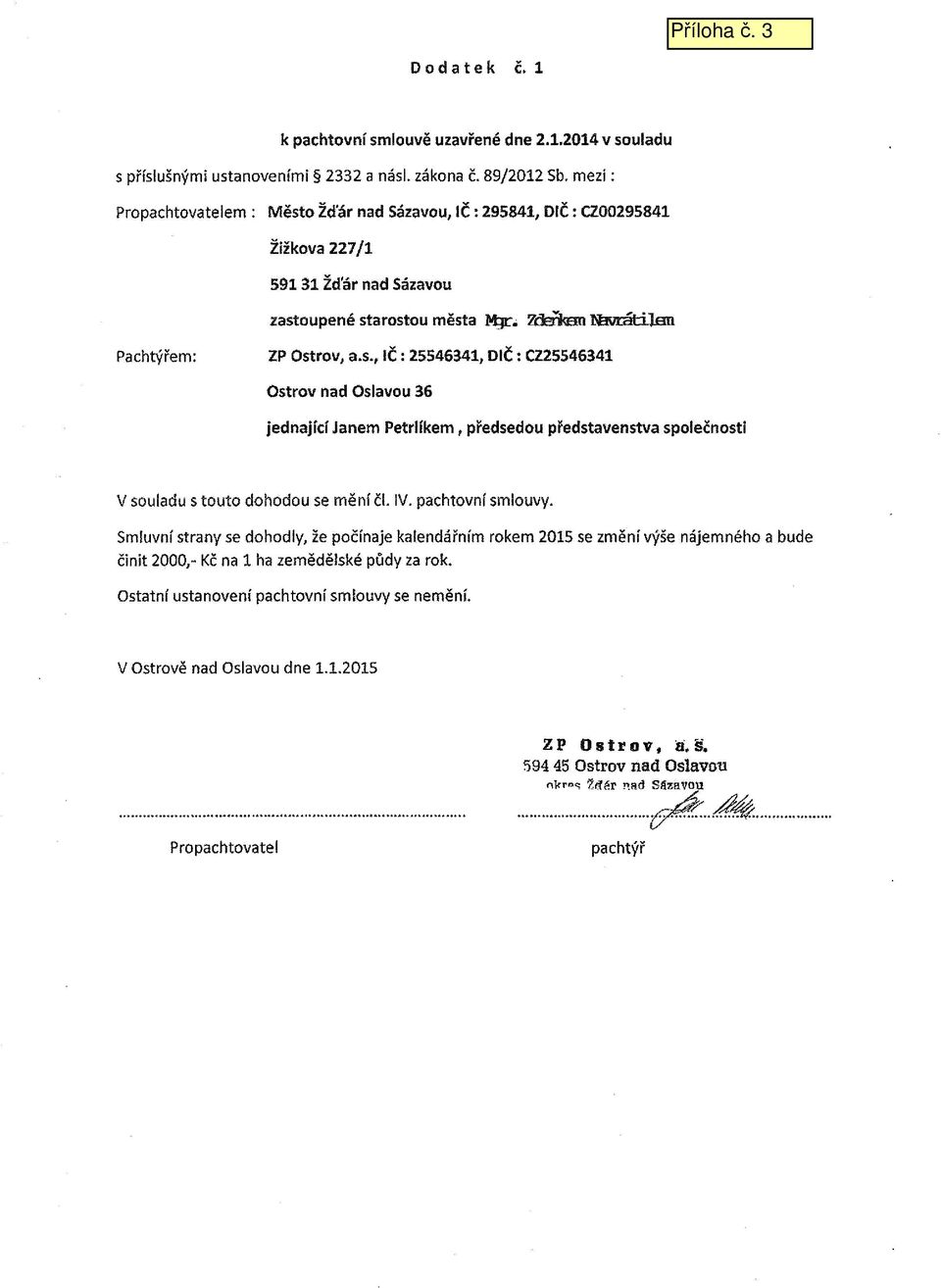 IV. pachtovn( smlouvy. Smluvni strany se dohodly, ie poclnaje kafendarnlm rokem 2015 se zmeni vyse m3jemneho a bude cinit 2000~- Kc na 1 ha zemedelske pudy za rok.