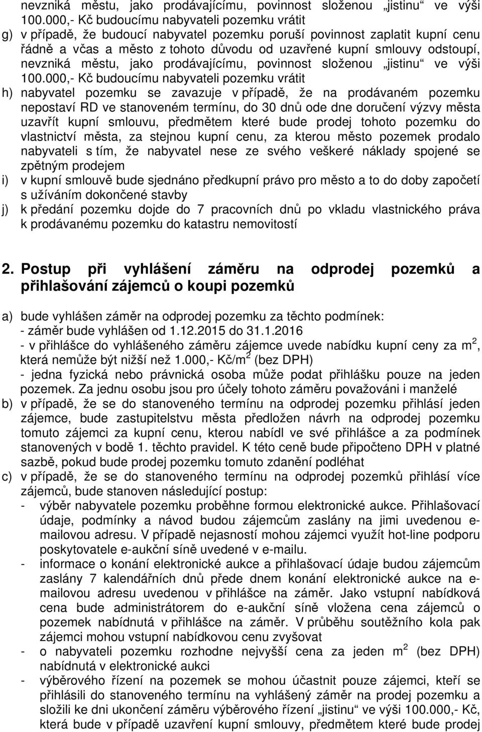 000,- Kč budoucímu nabyvateli pozemku vrátit h) nabyvatel pozemku se zavazuje v případě, že na prodávaném pozemku nepostaví RD ve stanoveném termínu, do 30 dnů ode dne doručení výzvy města uzavřít