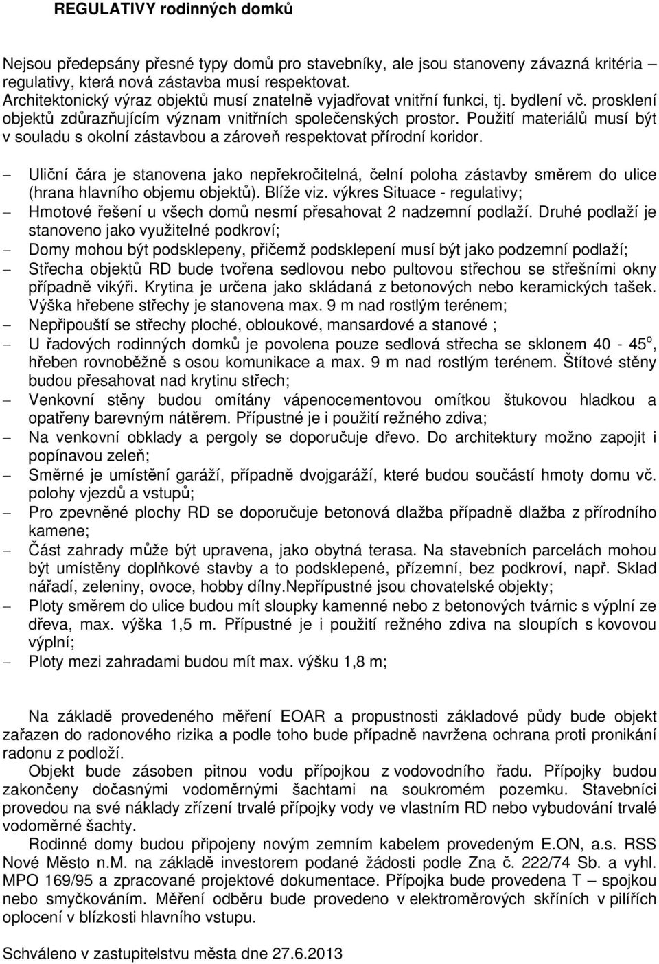 Použití materiálů musí být v souladu s okolní zástavbou a zároveň respektovat přírodní koridor.