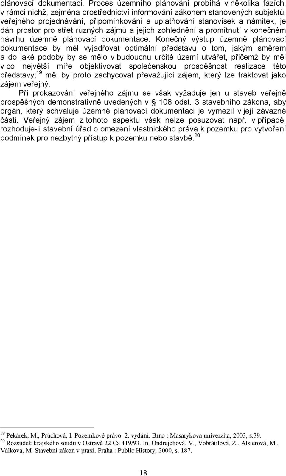 námitek, je dán prostor pro střet různých zájmů a jejich zohlednění a promítnutí v konečném návrhu územně plánovací dokumentace.