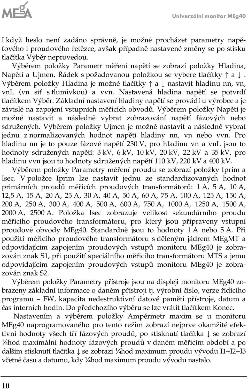 Výběrem položky Hladina je možné tlačítky a nastavit hladinu nn, vn, vnl (vn síť s tlumivkou) a vvn. Nastavená hladina napětí se potvrdí tlačítkem Výběr.