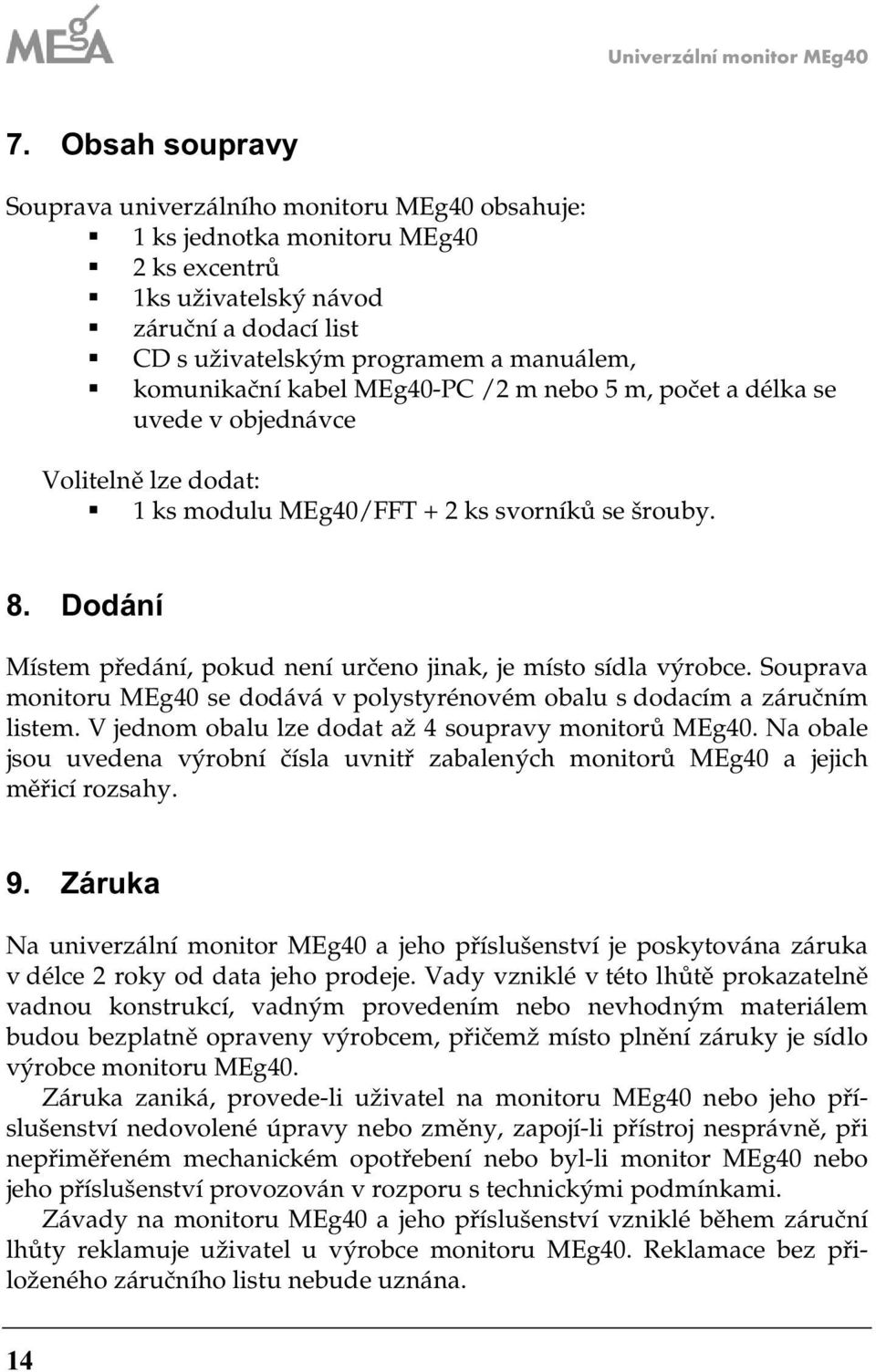 kabel MEg40-PC / m nebo 5 m, počet a délka se uvede v objednávce Volitelně le dodat: ks modulu MEg40/FFT + ks svorníků se šrouby. 8.