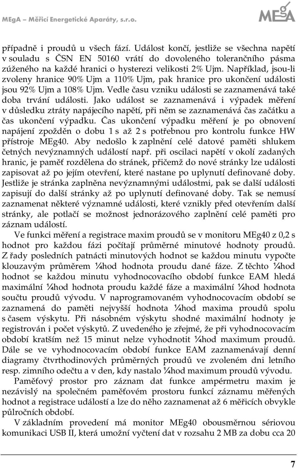 Například, jsou-li voleny hranice 90% Ujm a 0% Ujm, pak hranice pro ukončení události jsou 9% Ujm a 08% Ujm. Vedle času vniku události se anamenává také doba trvání události.