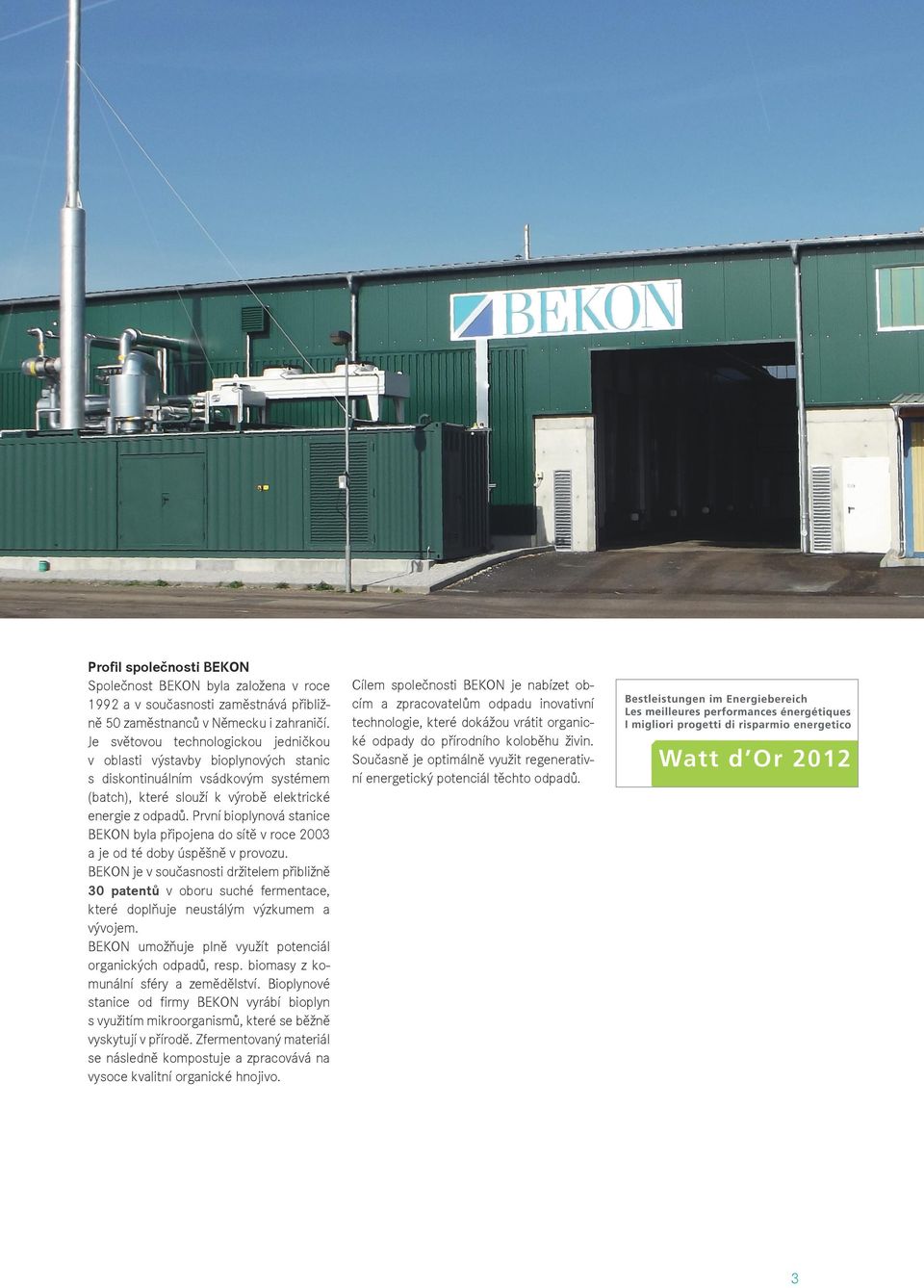 První bioplynová stanice BEKON byla připojena do sítě v roce 2003 a je od té doby úspěšně v provozu.