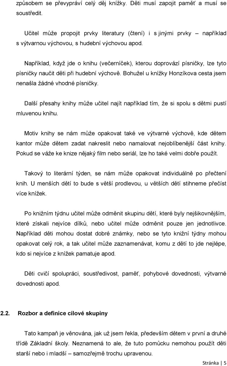 Například, když jde o knihu (večerníček), kterou doprovází písničky, lze tyto písničky naučit děti při hudební výchově. Bohužel u knížky Honzíkova cesta jsem nenašla žádné vhodné písničky.
