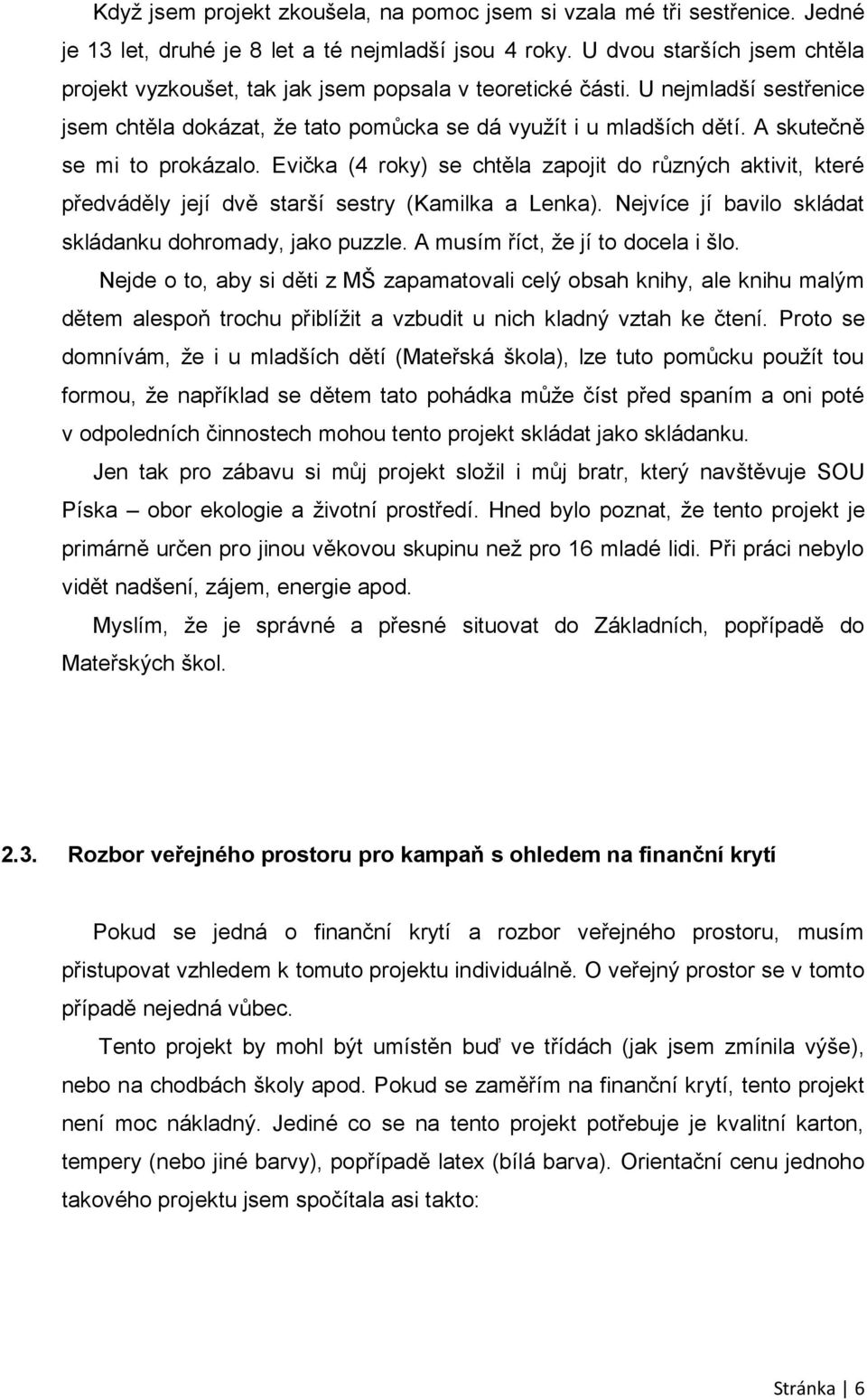 A skutečně se mi to prokázalo. Evička (4 roky) se chtěla zapojit do různých aktivit, které předváděly její dvě starší sestry (Kamilka a Lenka).