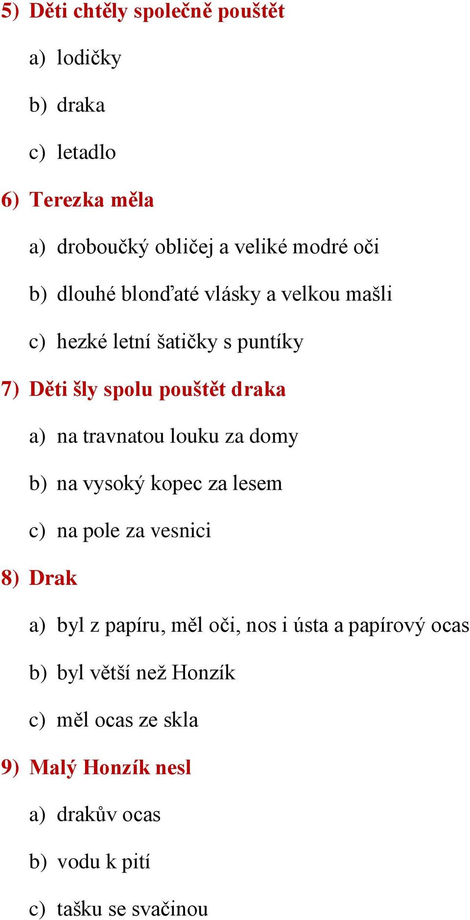 travnatou louku za domy b) na vysoký kopec za lesem c) na pole za vesnici 8) Drak a) byl z papíru, měl oči, nos i ústa