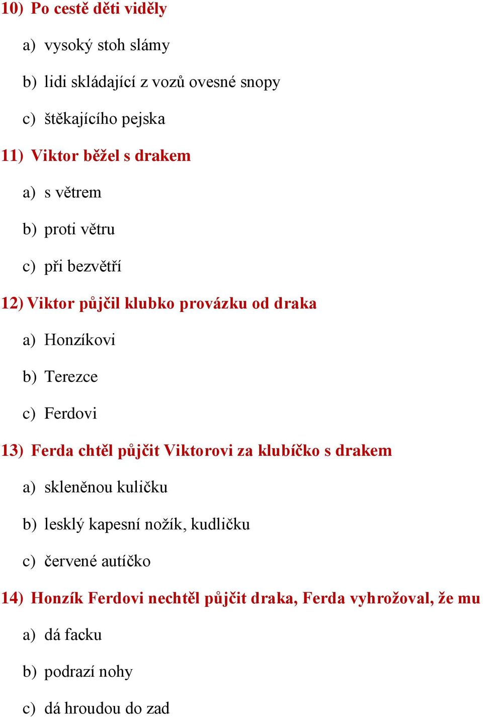 Ferdovi 13) Ferda chtěl půjčit Viktorovi za klubíčko s drakem a) skleněnou kuličku b) lesklý kapesní nožík, kudličku c)