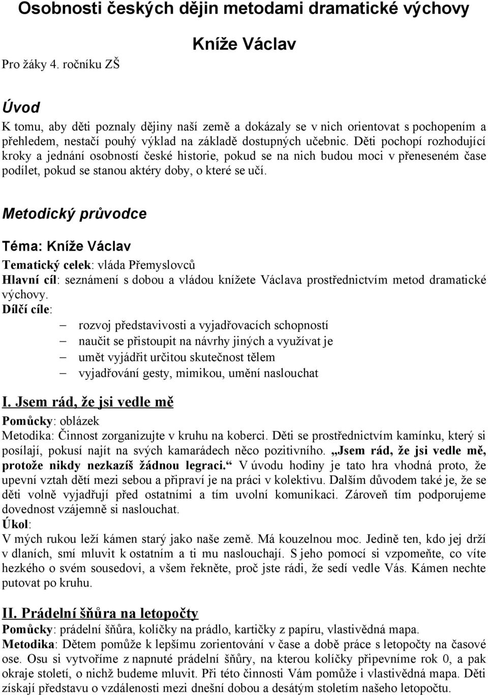 Děti pochopí rozhodující kroky a jednání osobností české historie, pokud se na nich budou moci v přeneseném čase podílet, pokud se stanou aktéry doby, o které se učí.