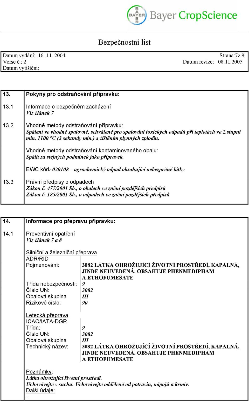 Vhodné metody odstraňování kontaminovaného obalu: Spálit za stejných podmínek jako přípravek. EWC kód: 020108 agrochemický odpad obsahující nebezpečné látky 13.3 Právní předpisy o odpadech Zákon č.