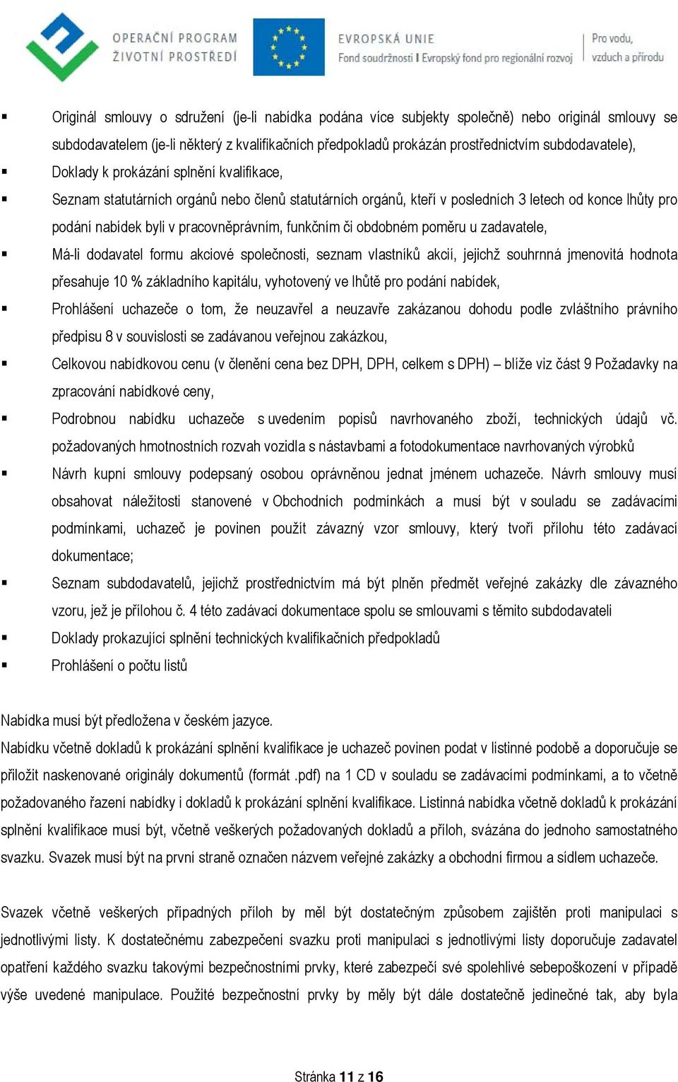 obdobném poměru u zadavatele, Má-li dodavatel formu akciové společnosti, seznam vlastníků akcií, jejichž souhrnná jmenovitá hodnota přesahuje 10 % základního kapitálu, vyhotovený ve lhůtě pro podání