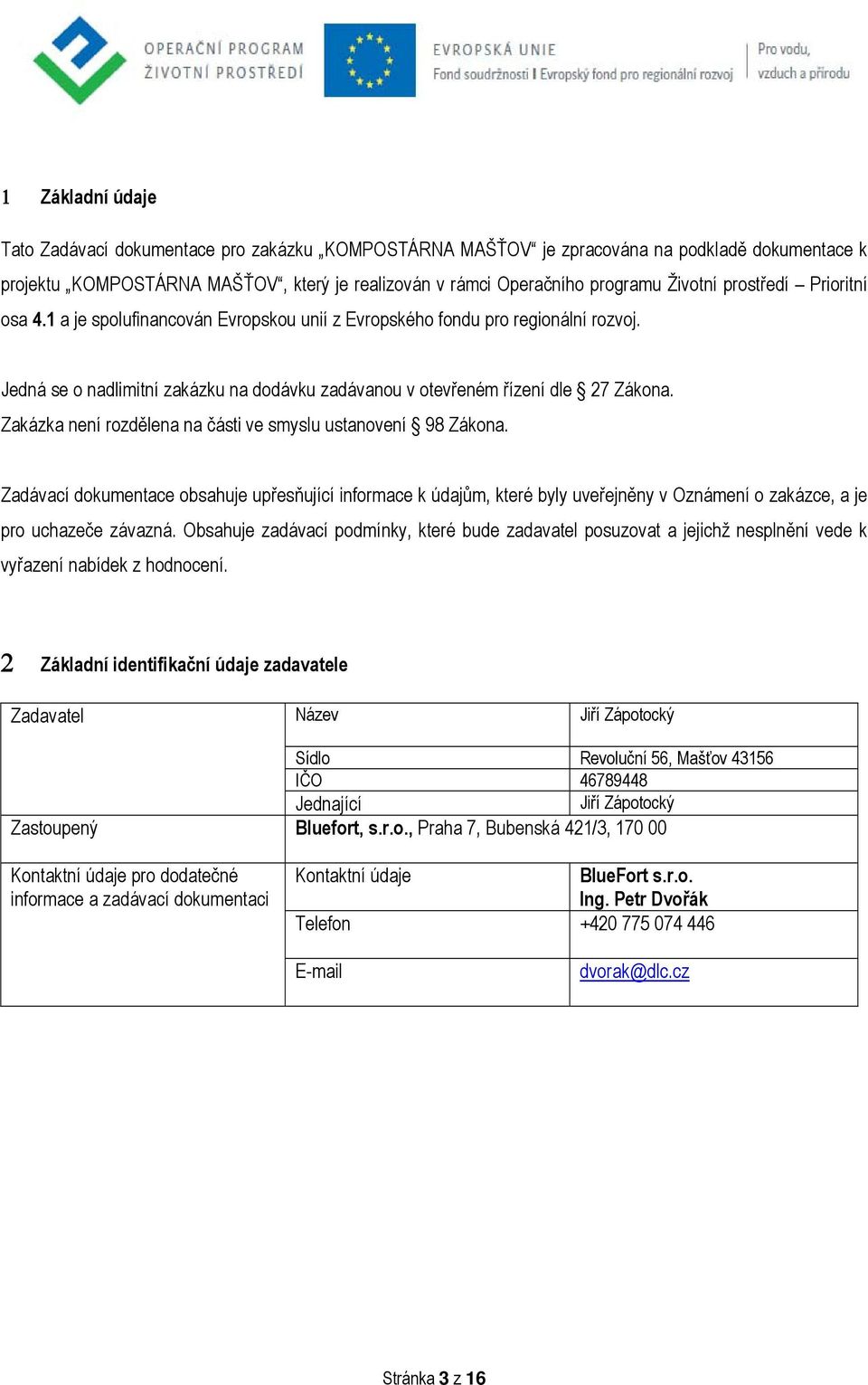 Zakázka není rozdělena na části ve smyslu ustanovení 98 Zákona. Zadávací dokumentace obsahuje upřesňující informace k údajům, které byly uveřejněny v Oznámení o zakázce, a je pro uchazeče závazná.