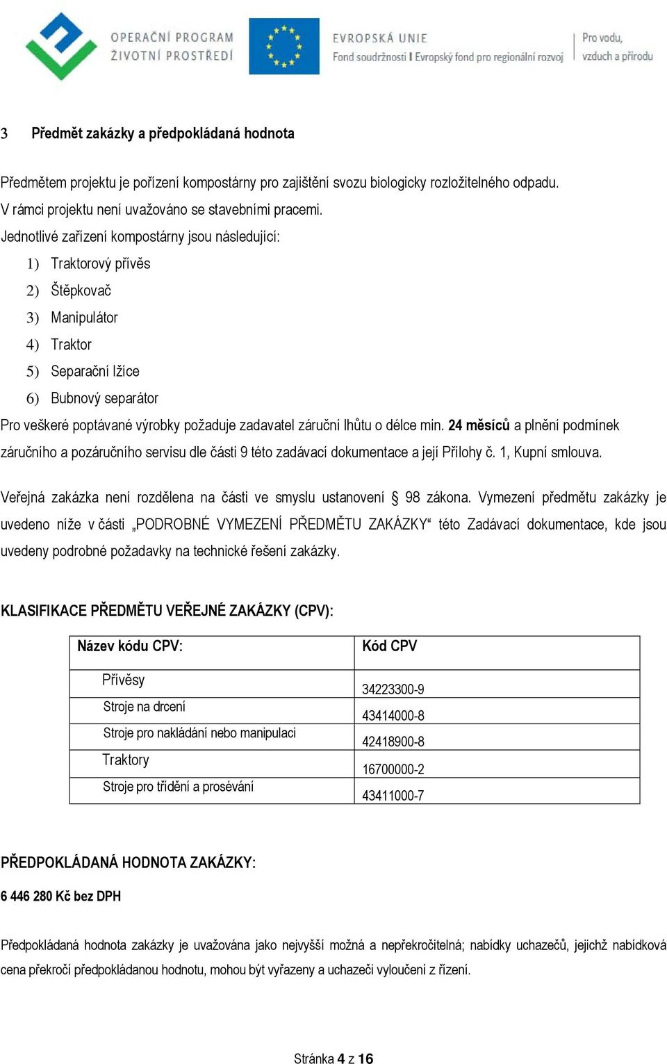 záruční lhůtu o délce min. 24 měsíců a plnění podmínek záručního a pozáručního servisu dle části 9 této zadávací dokumentace a její Přílohy č. 1, Kupní smlouva.