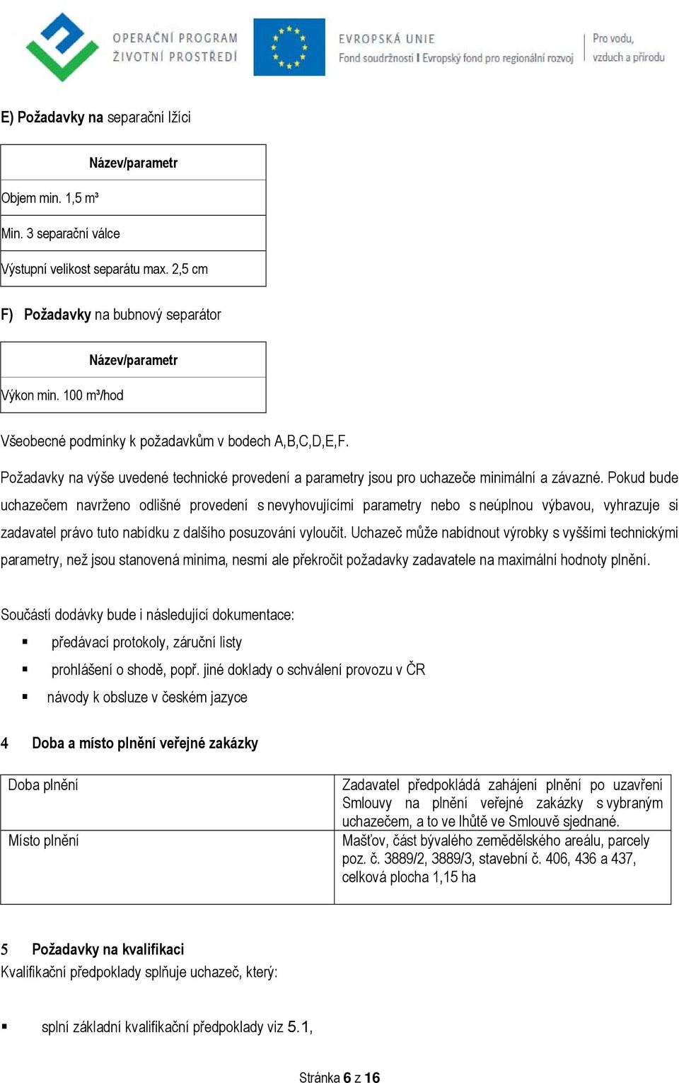 Pokud bude uchazečem navrženo odlišné provedení s nevyhovujícími parametry nebo s neúplnou výbavou, vyhrazuje si zadavatel právo tuto nabídku z dalšího posuzování vyloučit.