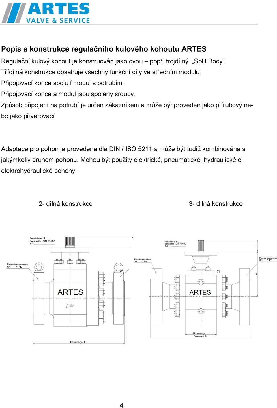 Připojovací konce a modul jsou spojeny šrouby. Způsob připojení na potrubí je určen zákazníkem a může být proveden jako přírubový nebo jako přivařovací.