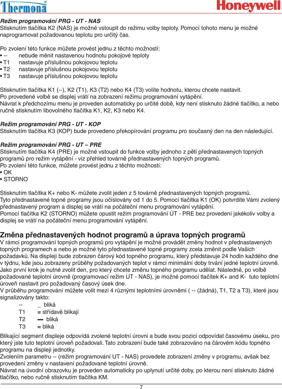 T3 nastavuje příslušnou pokojovou teplotu Stisknutím tlačítka K1 (--), K2 (T1), K3 (T2) nebo K4 (T3) volíte hodnotu, kterou chcete nastavit.