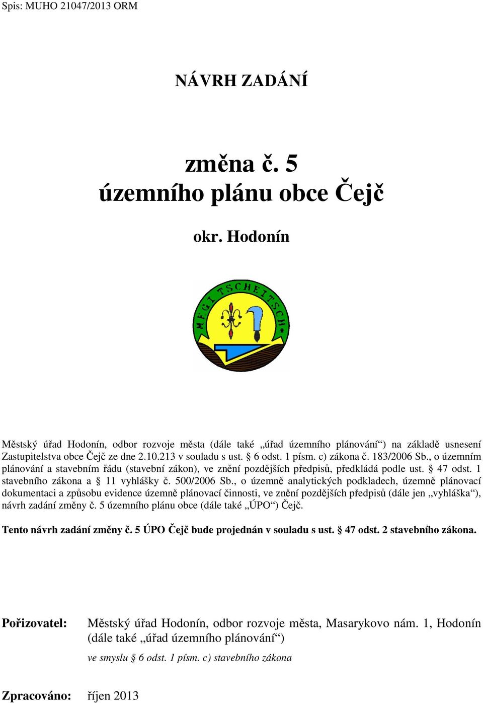 183/2006 Sb., o územním plánování a stavebním řádu (stavební zákon), ve znění pozdějších předpisů, předkládá podle ust. 47 odst. 1 stavebního zákona a 11 vyhlášky č. 500/2006 Sb.