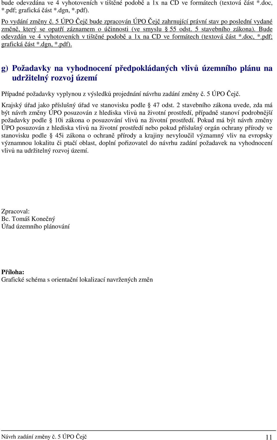 Bude odevzdán ve 4 vyhotoveních v tištěné podobě a 1x na CD ve formátech (textová část *.doc, *.pdf; grafická část *.dgn, *.pdf).