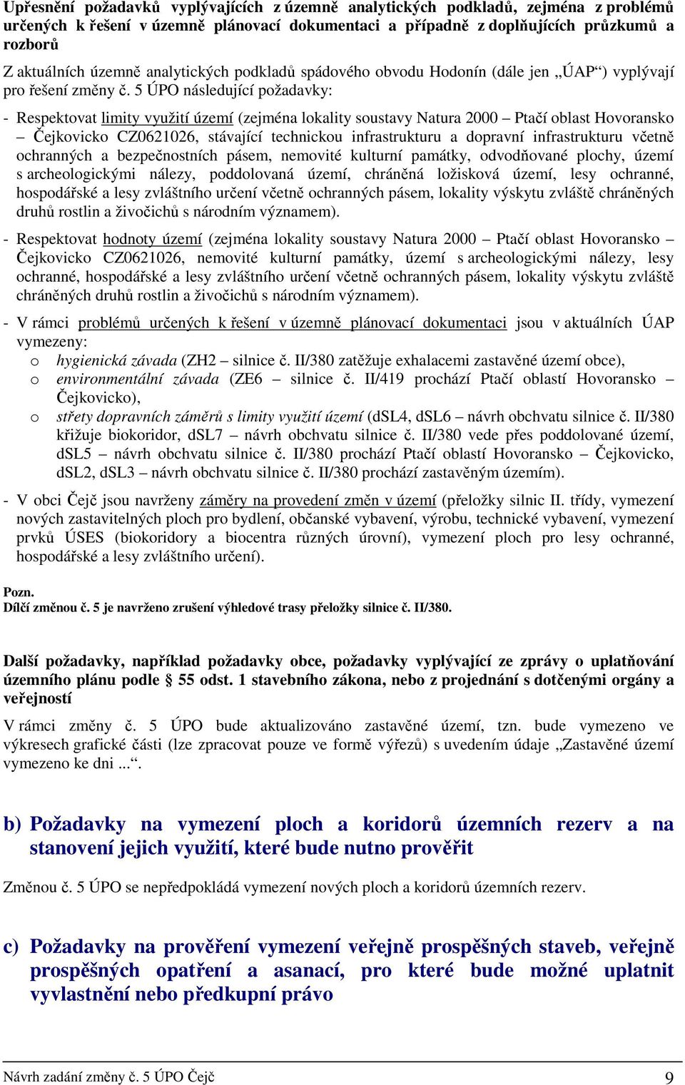 5 ÚPO následující požadavky: - Respektovat limity využití území (zejména lokality soustavy Natura 2000 Ptačí oblast Hovoransko Čejkovicko CZ0621026, stávající technickou infrastrukturu a dopravní