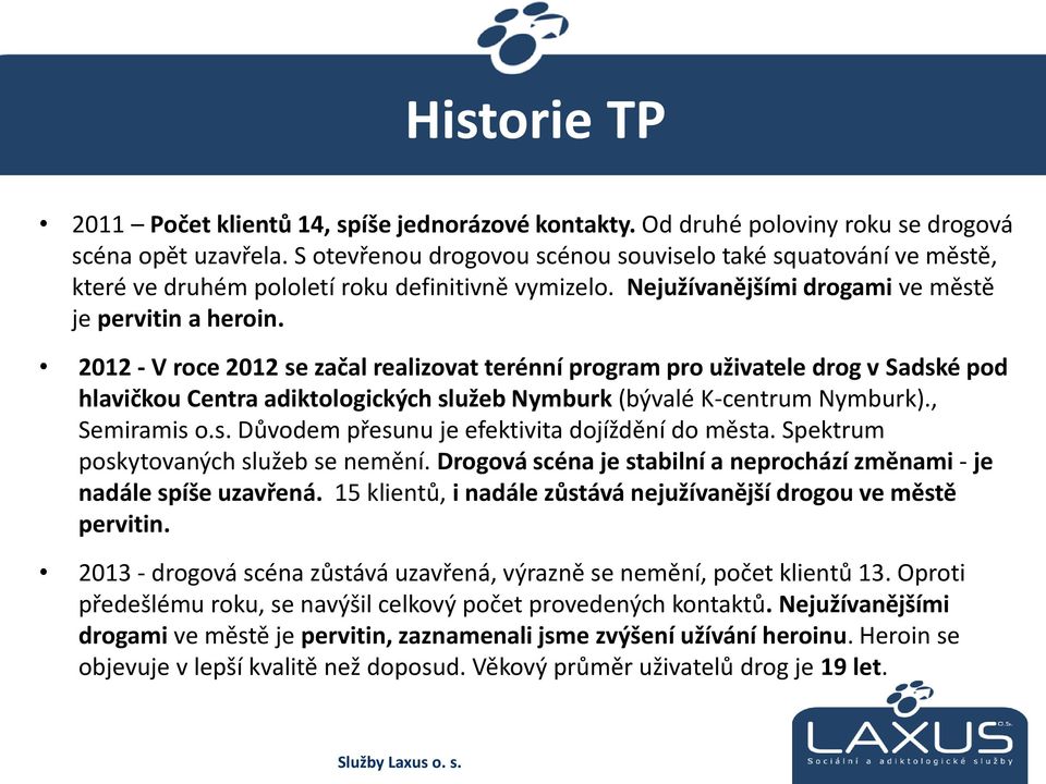 2012 - V roce 2012 se začal realizovat terénní program pro uživatele drog v Sadské pod hlavičkou Centra adiktologických služeb Nymburk (bývalé K-centrum Nymburk)., Semiramis o.s. Důvodem přesunu je efektivita dojíždění do města.