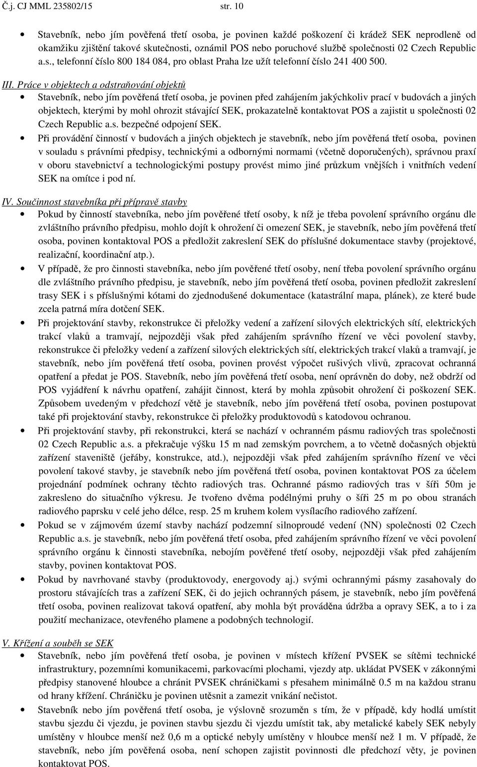 s., telefonní íslo 800 184 084, pro oblast Praha lze užít telefonní íslo 241 400 500. III.