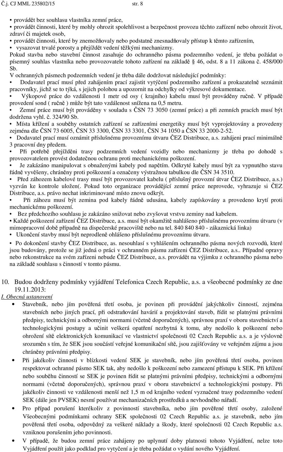 které by znemož ovaly nebo podstatn znesnad ovaly p ístup k t mto za ízením, vysazovat trvalé porosty a p ejížd t vedení t žkými mechanizmy.