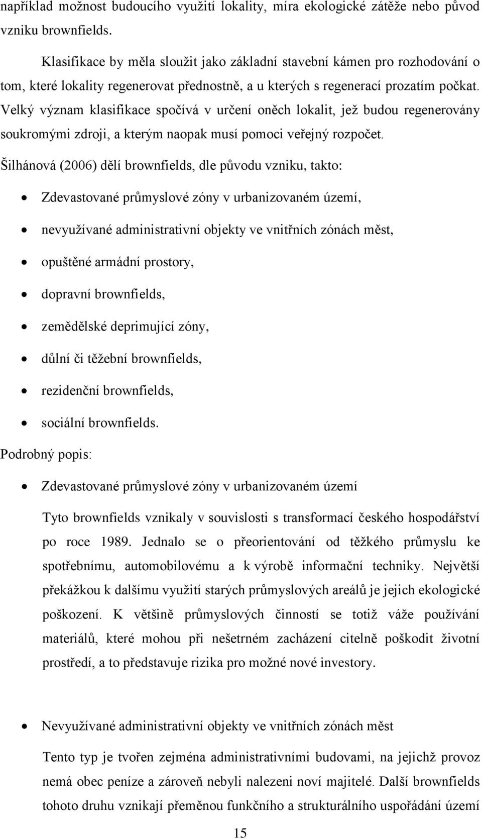 Velký význam klasifikace spočívá v určení oněch lokalit, jež budou regenerovány soukromými zdroji, a kterým naopak musí pomoci veřejný rozpočet.