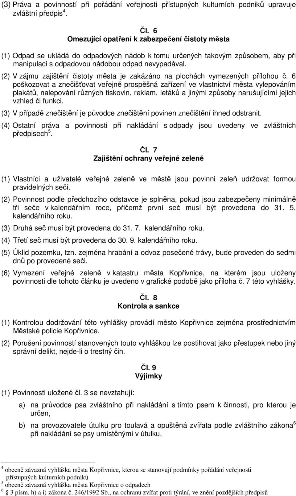 (2) V zájmu zajištění čistoty města je zakázáno na plochách vymezených přílohou č.