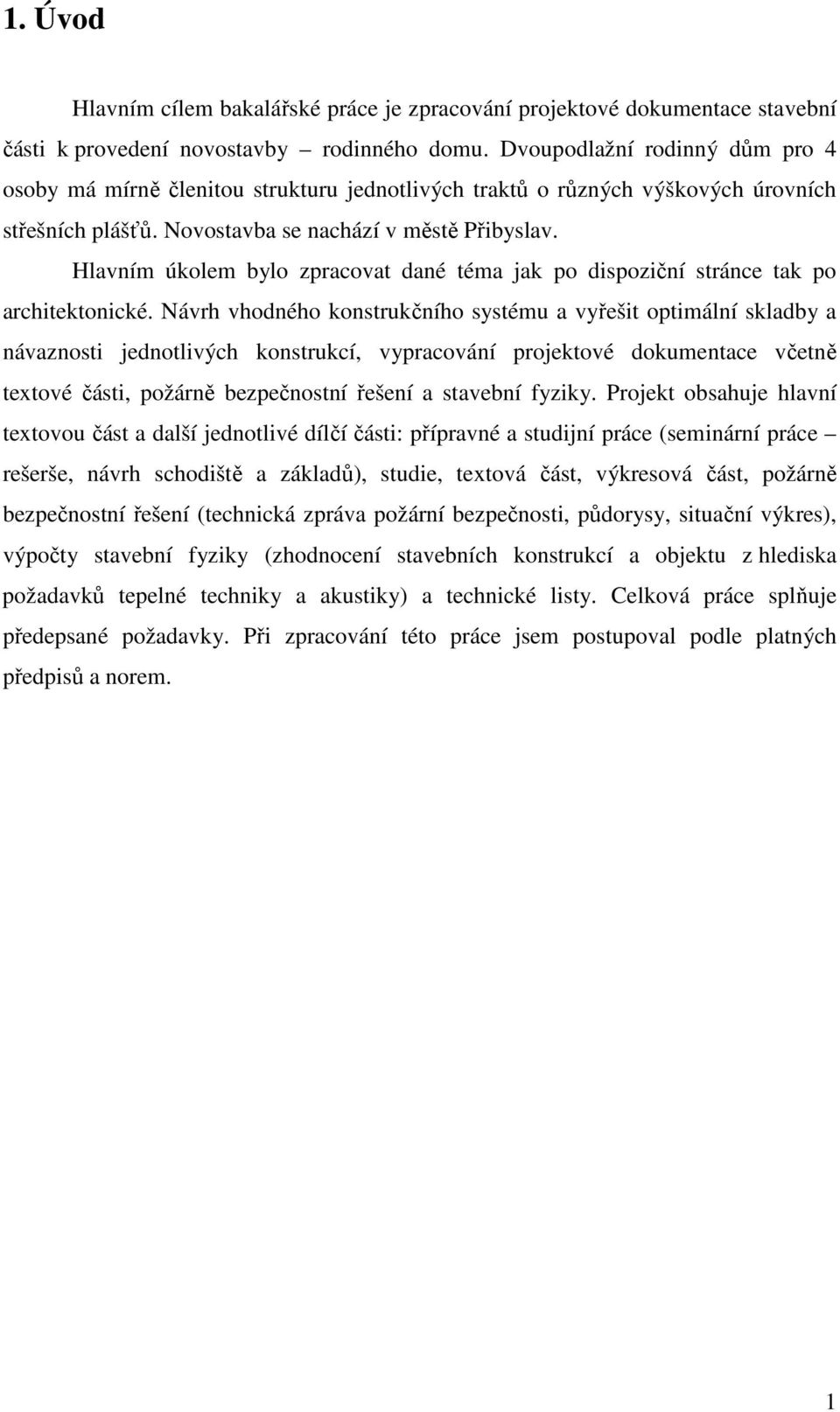 Hlavním úkolem bylo zpracovat dané téma jak po dispoziční stránce tak po architektonické.