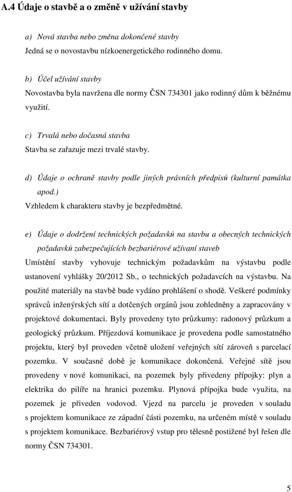 d) Údaje o ochraně stavby podle jiných právních předpisů (kulturní památka apod.) Vzhledem k charakteru stavby je bezpředmětné.