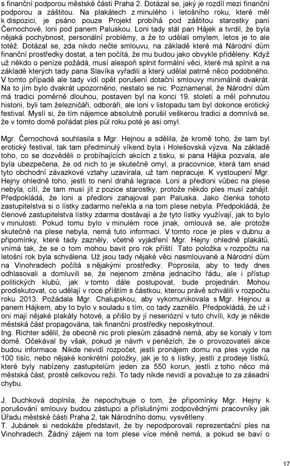 Loni tady stál pan Hájek a tvrdil, že byla nějaká pochybnost, personální problémy, a že to udělali omylem, letos je to ale totéž.