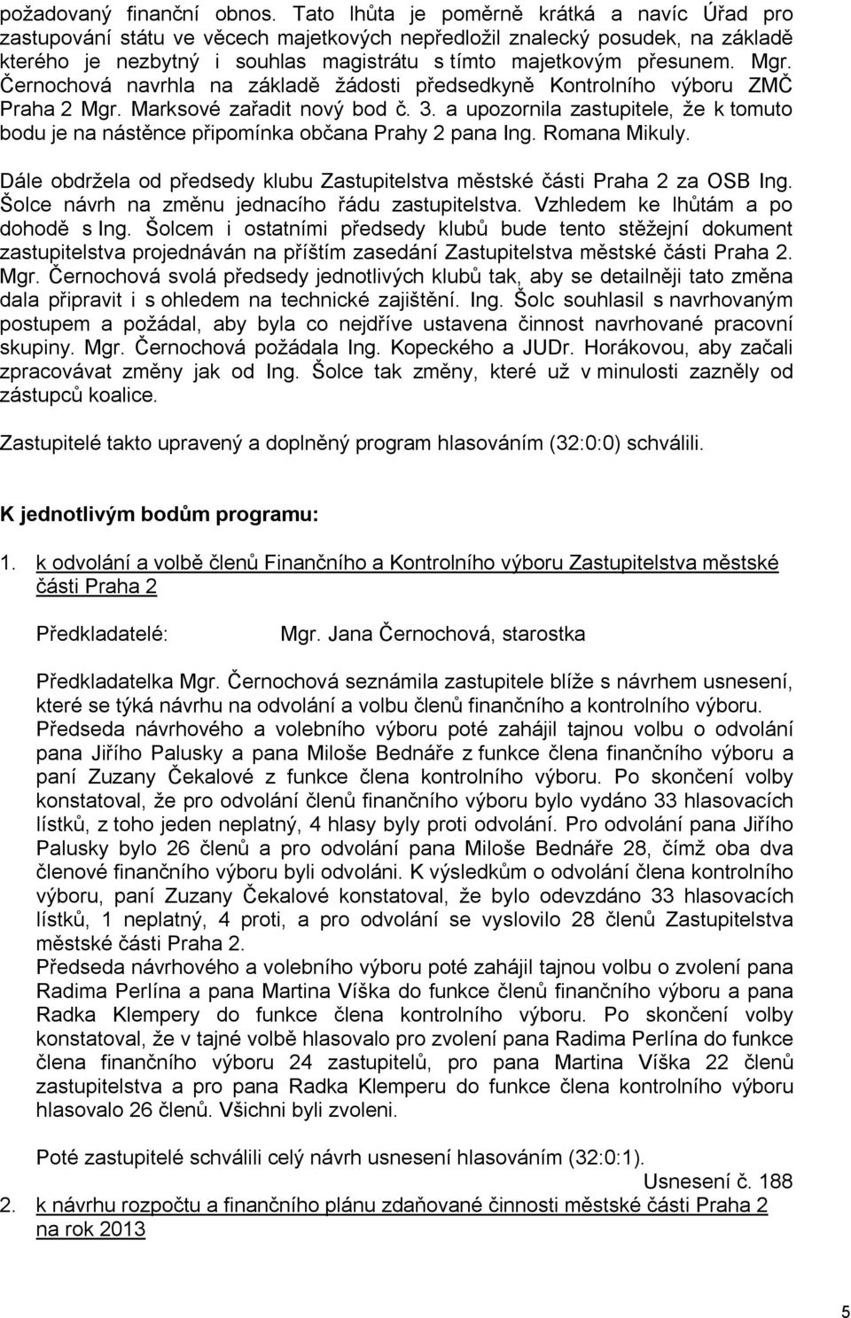 Mgr. Černochová navrhla na základě žádosti předsedkyně Kontrolního výboru ZMČ Praha 2 Mgr. Marksové zařadit nový bod č. 3.