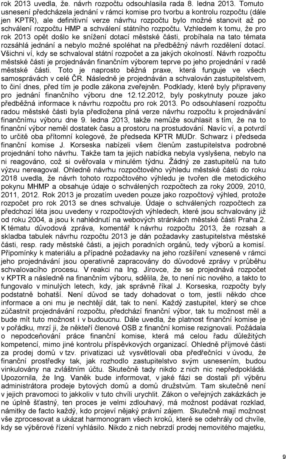 státního rozpočtu. Vzhledem k tomu, že pro rok 2013 opět došlo ke snížení dotací městské části, probíhala na tato témata rozsáhlá jednání a nebylo možné spoléhat na předběžný návrh rozdělení dotací.