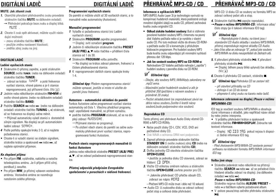Chcete-li zvuk opìt aktivovat, mù ete vyu ít následující mo nosti: znovu stisknìte tlaèítko MUTE ; pou ijte zmìnu nastavení hlasitosti; zmìòte zdroj zvuku na jin.
