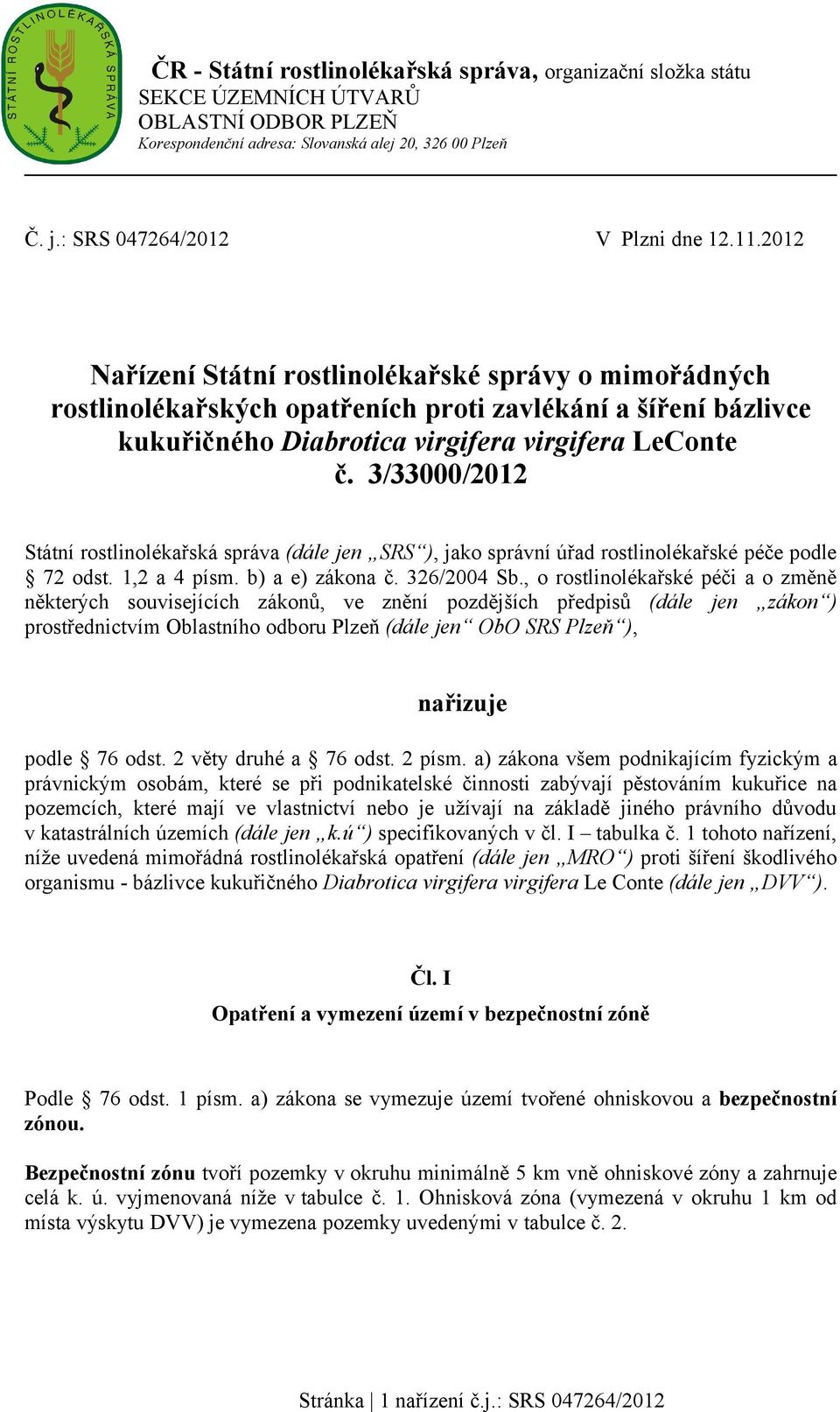 3/33000/2012 Státní rostlinolékařská správa (dále jen SRS ), jako správní úřad rostlinolékařské péče podle 72 odst. 1,2 a 4 písm. b) a e) zákona č. 326/2004 Sb.