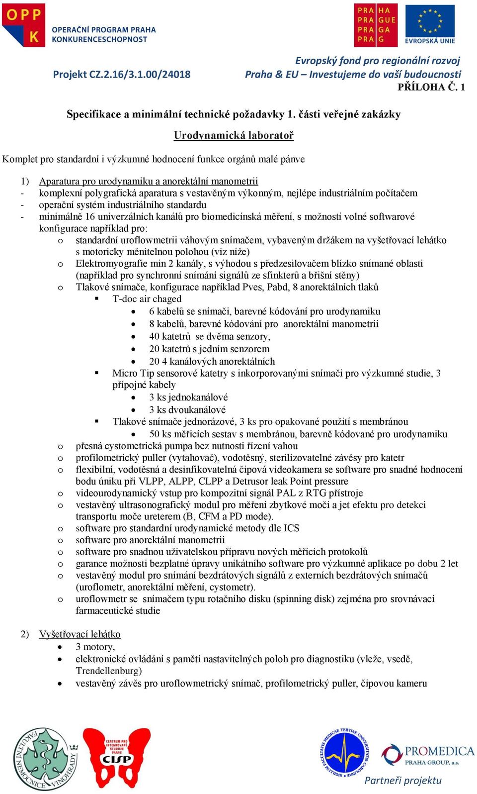 aparatura s vestavěným výkonným, nejlépe industriálním počítačem - operační systém industriálního standardu - minimálně 16 univerzálních kanálů pro biomedicínská měření, s moţností volné softwarové