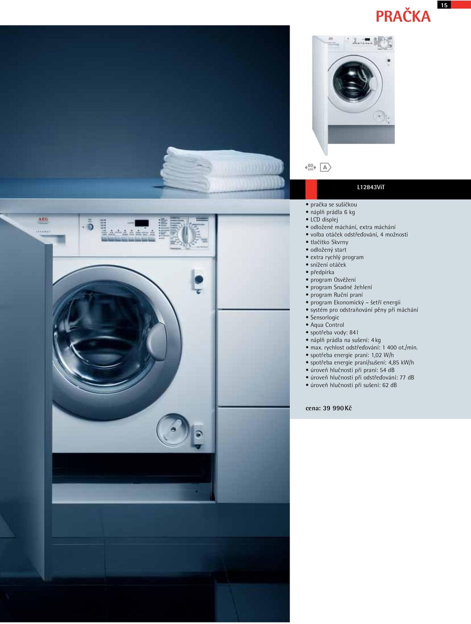 odstraňování pěny při máchání Aqua Control spotřeba vody: 84 l náplň prádla na sušení: 4 kg max. rychlost odstřeďování: 1 400 ot./min.