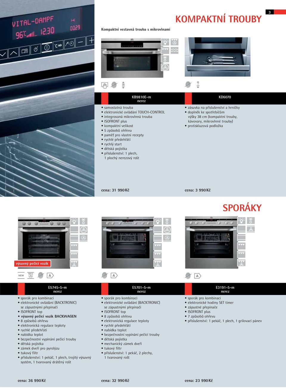 trouby) protiskluzová podložka cena: 31 990 Kč cena: 3 990 Kč SPORÁKY výsuvný pečicí vozík E5745-5-m sporák pro kombinaci (BACKTRONIC) se zápustnými přepínači ISOFRONT top výsuvný pečicí vozík