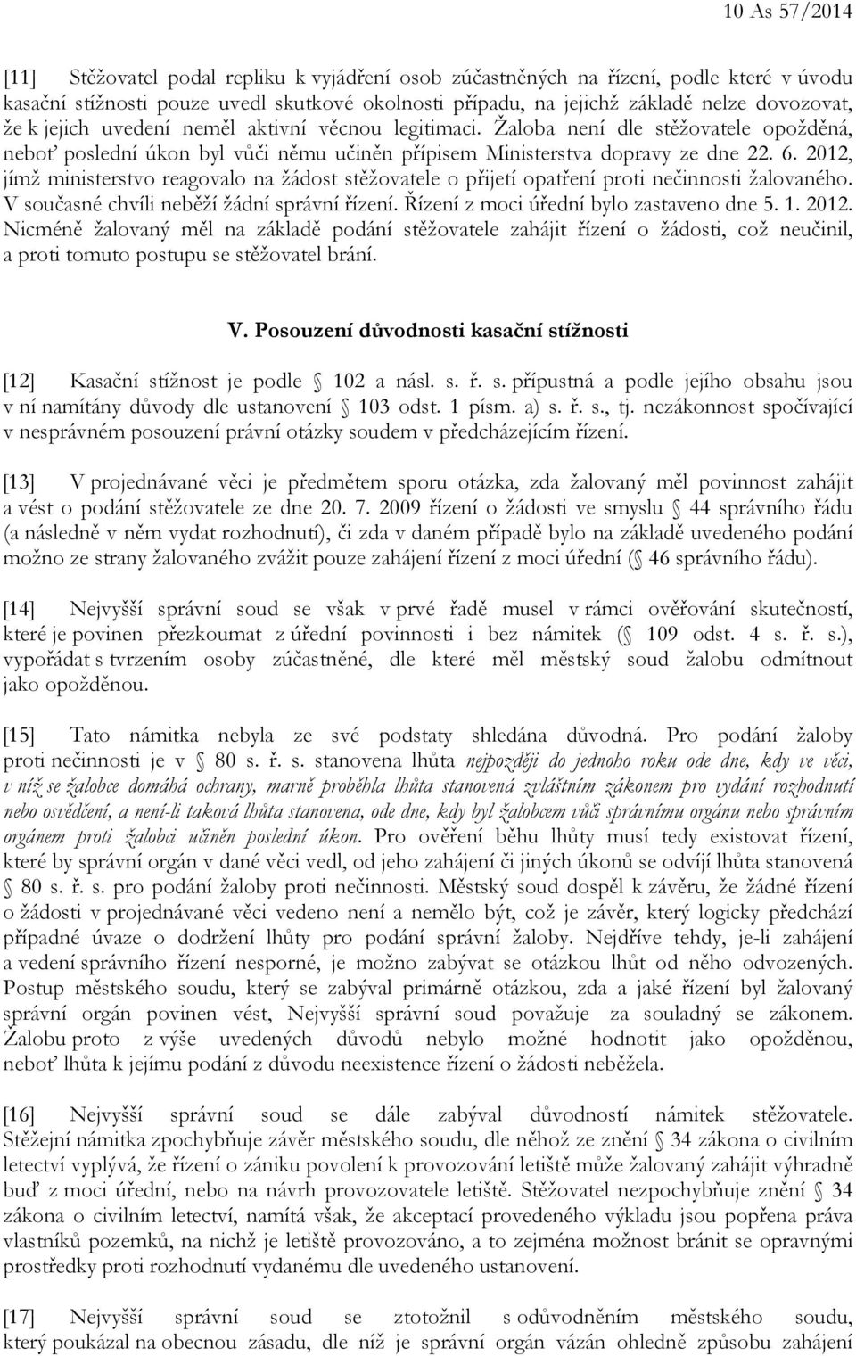 2012, jímž ministerstvo reagovalo na žádost stěžovatele o přijetí opatření proti nečinnosti žalovaného. V současné chvíli neběží žádní správní řízení. Řízení z moci úřední bylo zastaveno dne 5. 1.