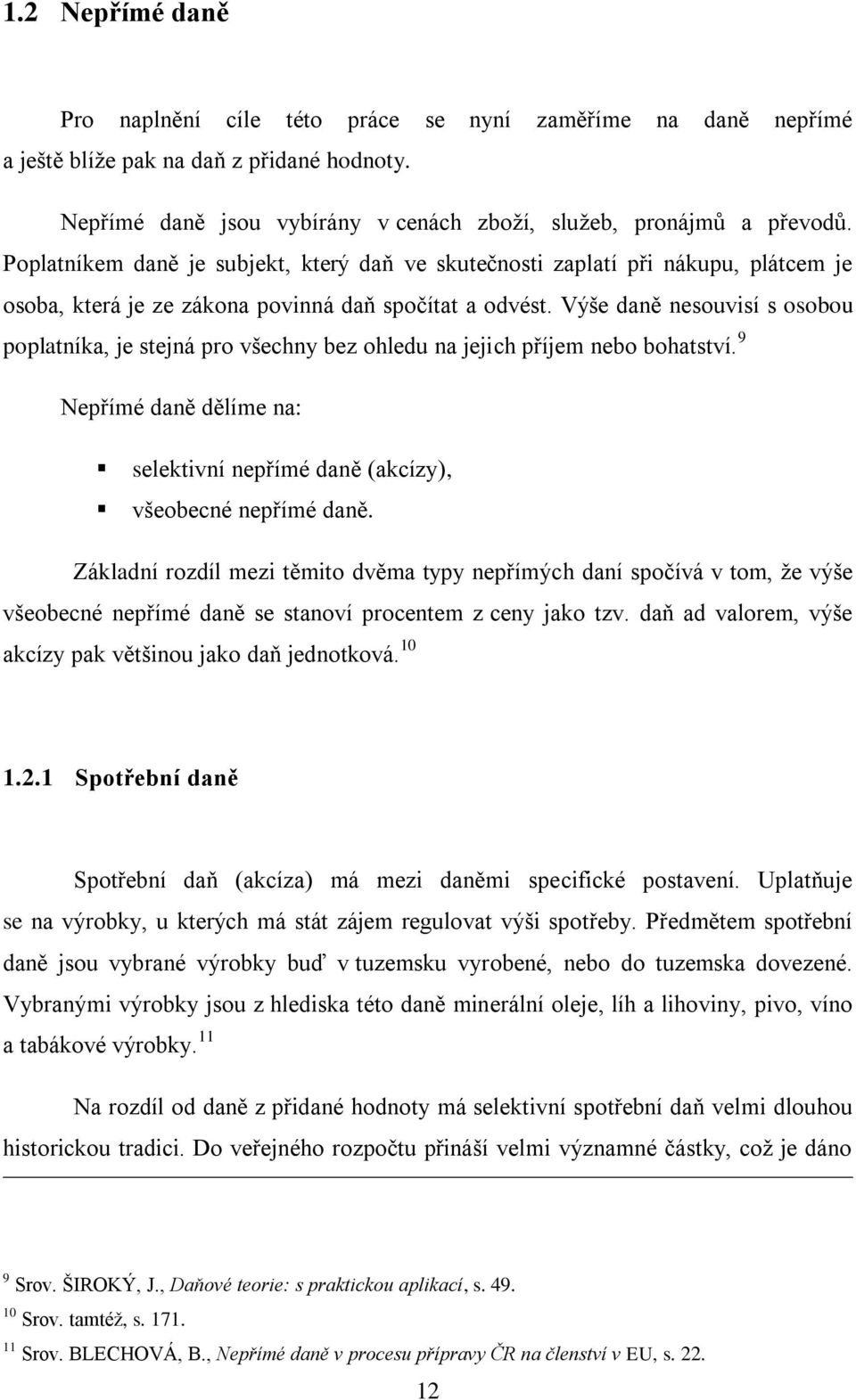 Výše daně nesouvisí s osobou poplatníka, je stejná pro všechny bez ohledu na jejich příjem nebo bohatství. 9 Nepřímé daně dělíme na: selektivní nepřímé daně (akcízy), všeobecné nepřímé daně.