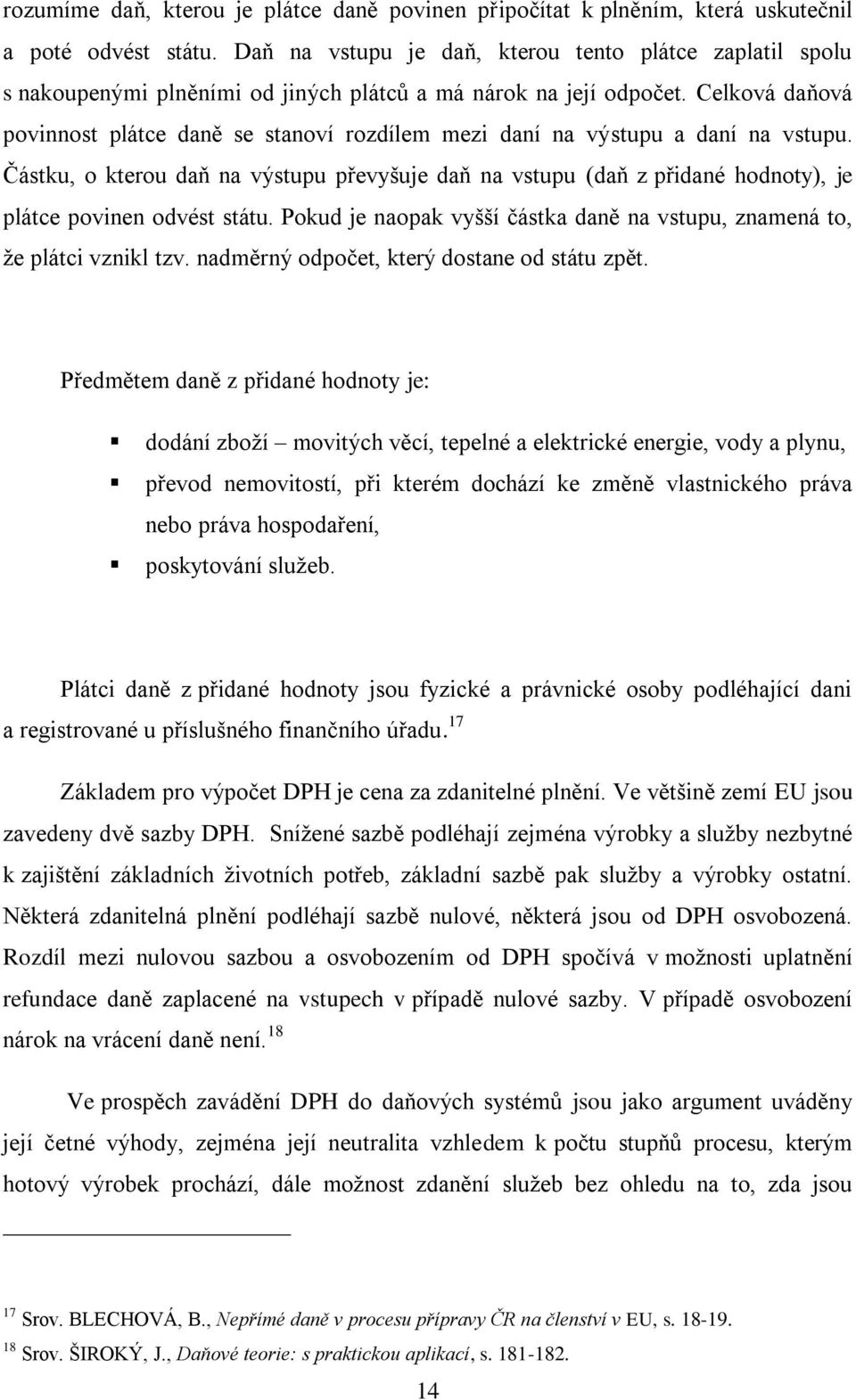 Celková daňová povinnost plátce daně se stanoví rozdílem mezi daní na výstupu a daní na vstupu.