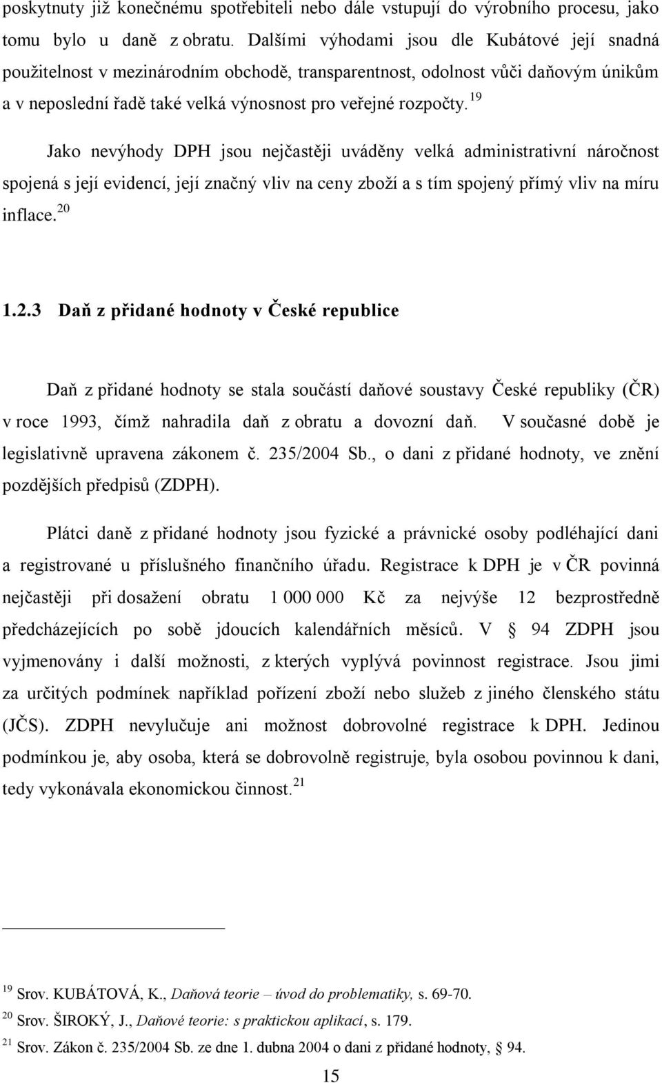 19 Jako nevýhody DPH jsou nejčastěji uváděny velká administrativní náročnost spojená s její evidencí, její značný vliv na ceny zboţí a s tím spojený přímý vliv na míru inflace. 20